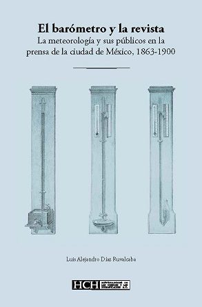 Portada del libro "El barómetro y la revista. La meteorología y sus públicos en la prensa de la ciudad de México, 1863-1900", escrito por Luis Alejandro Díaz Ruvalcaba.